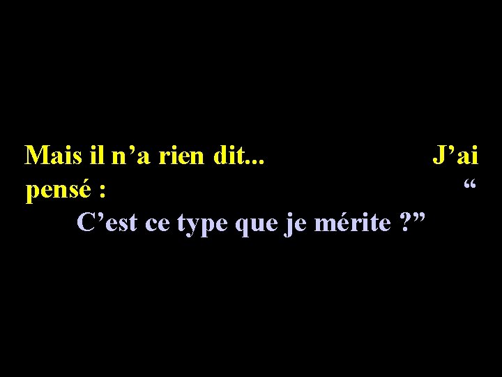 Mais il n’a rien dit. . . J’ai pensé : “ C’est ce type