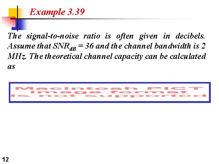 Example 3. 39 The signal-to-noise ratio is often given in decibels. Assume that SNRd.