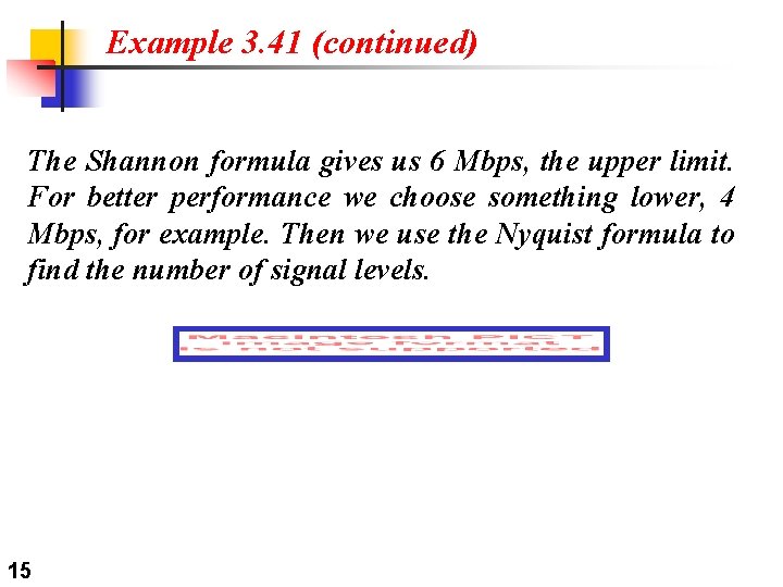 Example 3. 41 (continued) The Shannon formula gives us 6 Mbps, the upper limit.