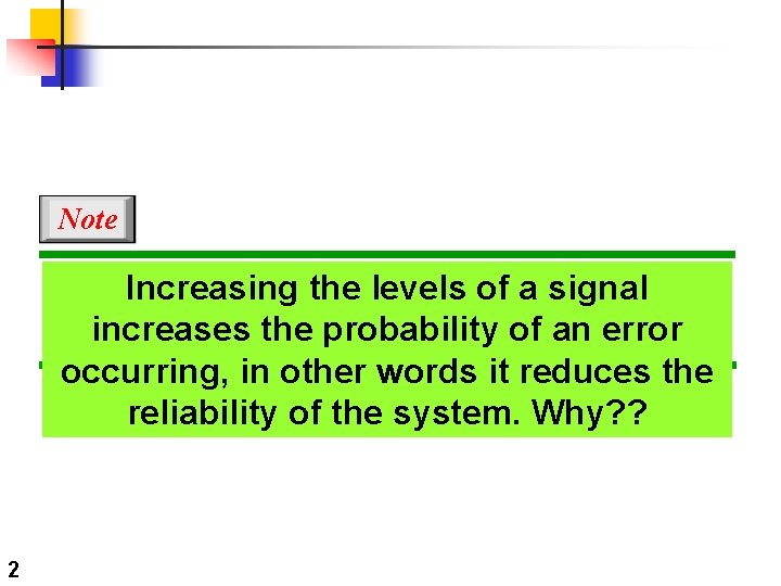 Note Increasing the levels of a signal increases the probability of an error occurring,