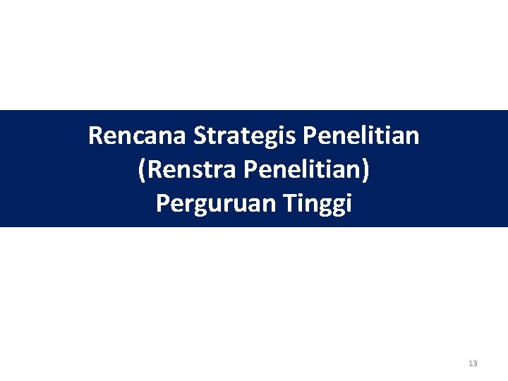 Rencana Strategis Penelitian (Renstra Penelitian) Perguruan Tinggi 13 