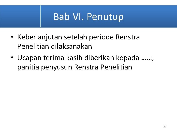 Bab VI. Penutup • Keberlanjutan setelah periode Renstra Penelitian dilaksanakan • Ucapan terima kasih