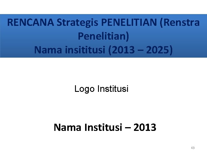 RENCANA Strategis PENELITIAN (Renstra Penelitian) Nama insititusi (2013 – 2025) Logo Institusi Nama Institusi