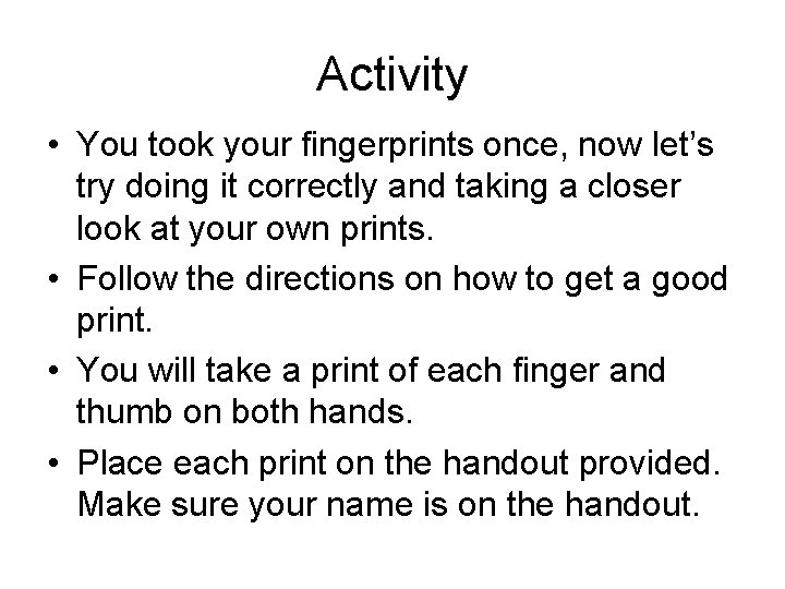 Activity • You took your fingerprints once, now let’s try doing it correctly and