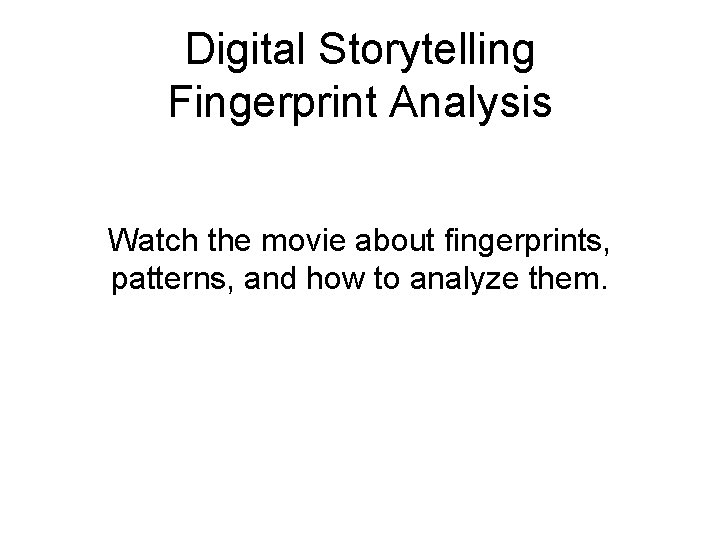 Digital Storytelling Fingerprint Analysis Watch the movie about fingerprints, patterns, and how to analyze