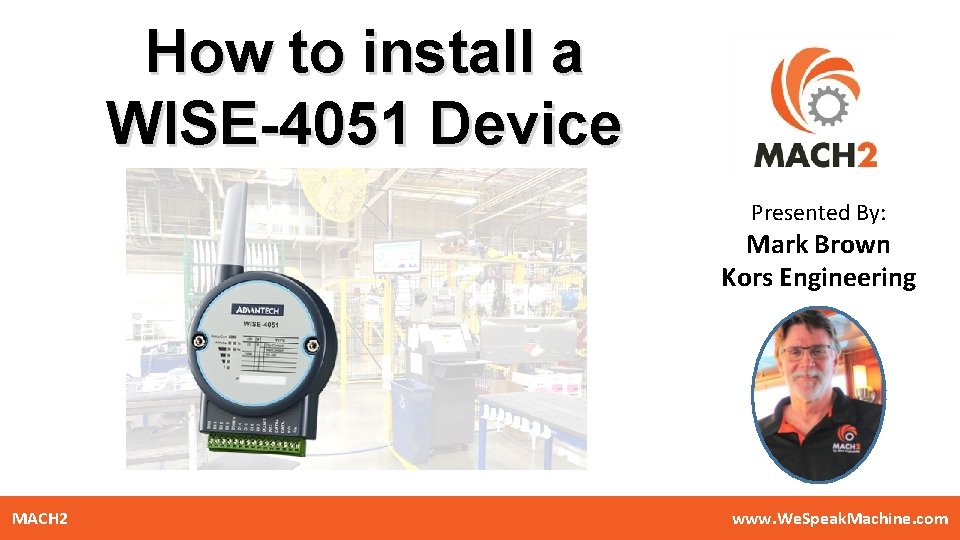 How to install a WISE-4051 Device Presented By: Mark Brown Kors Engineering MACH 2