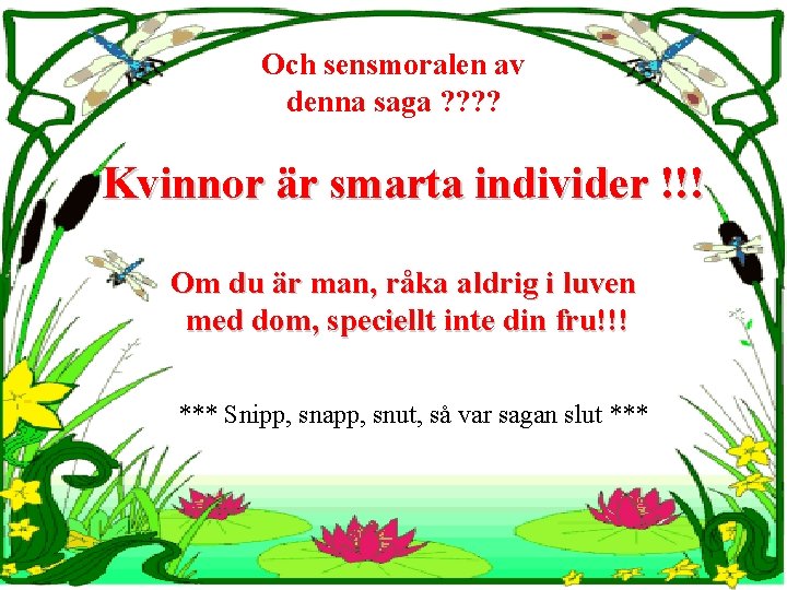 Och sensmoralen av denna saga ? ? Kvinnor är smarta individer !!! Om du