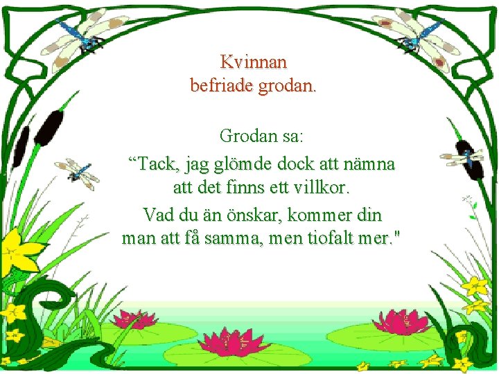 Kvinnan befriade grodan. Grodan sa: “Tack, jag glömde dock att nämna att det finns