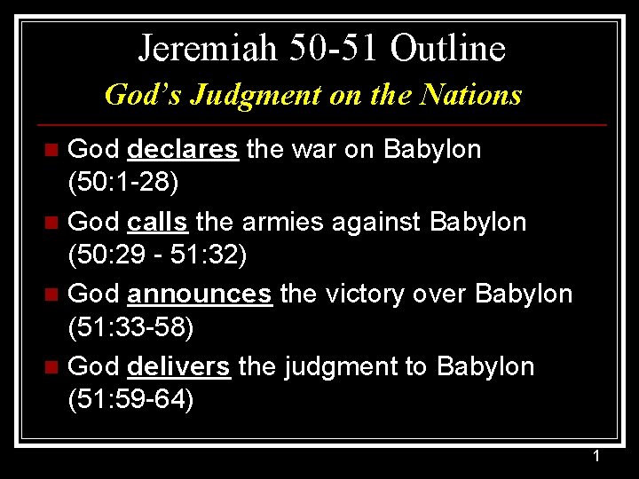 Jeremiah 50 -51 Outline God’s Judgment on the Nations God declares the war on
