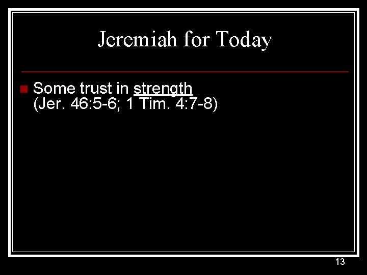 Jeremiah for Today n Some trust in strength (Jer. 46: 5 -6; 1 Tim.