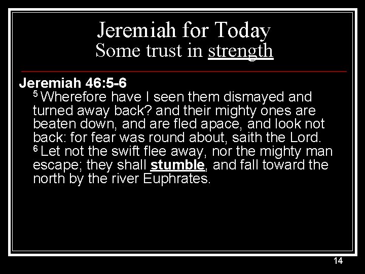 Jeremiah for Today Some trust in strength Jeremiah 46: 5 -6 5 Wherefore have