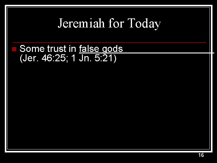 Jeremiah for Today n Some trust in false gods (Jer. 46: 25; 1 Jn.