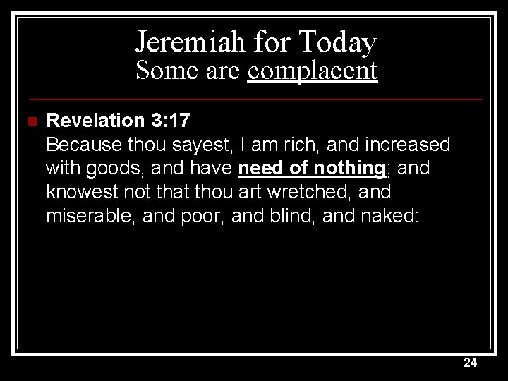 Jeremiah for Today Some are complacent n Revelation 3: 17 Because thou sayest, I