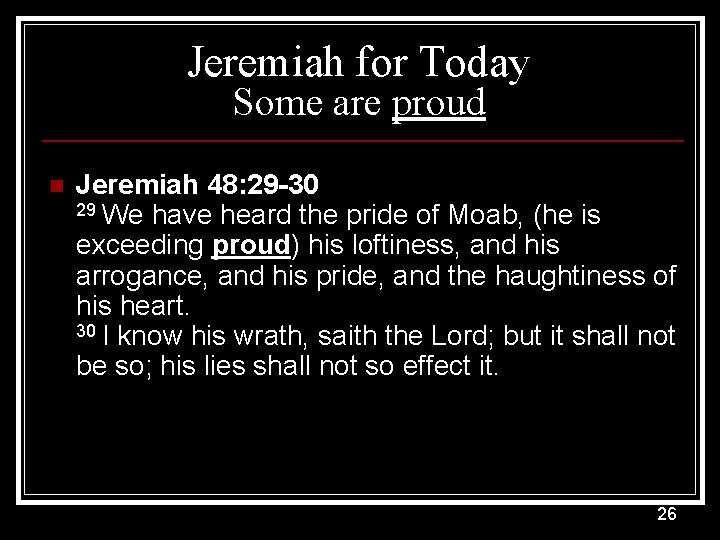 Jeremiah for Today Some are proud n Jeremiah 48: 29 -30 29 We have