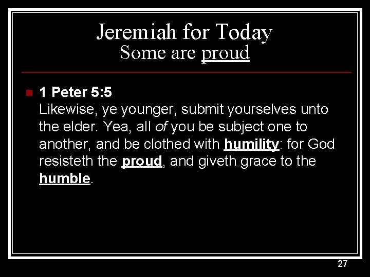 Jeremiah for Today Some are proud n 1 Peter 5: 5 Likewise, ye younger,