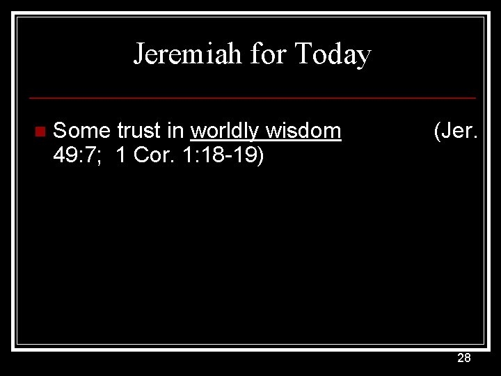 Jeremiah for Today n Some trust in worldly wisdom (Jer. 49: 7; 1 Cor.