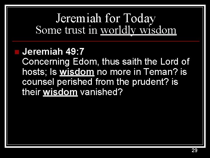 Jeremiah for Today Some trust in worldly wisdom n Jeremiah 49: 7 Concerning Edom,