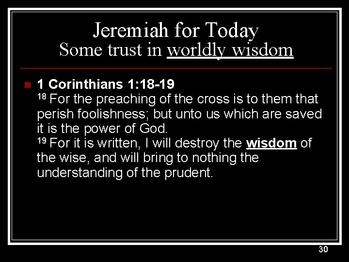 Jeremiah for Today Some trust in worldly wisdom n 1 Corinthians 1: 18 -19