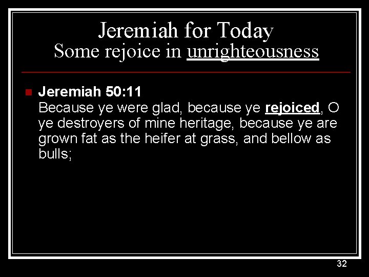 Jeremiah for Today Some rejoice in unrighteousness n Jeremiah 50: 11 Because ye were