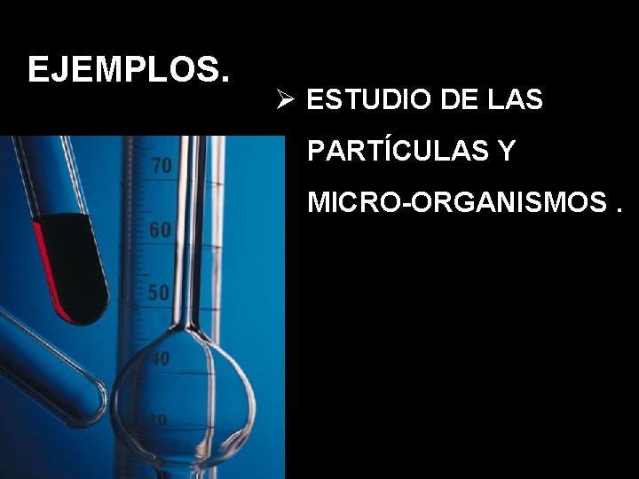 EJEMPLOS. Ø ESTUDIO DE LAS PARTÍCULAS Y MICRO-ORGANISMOS. 