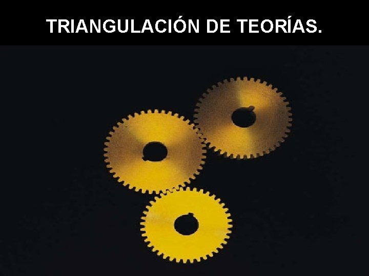 TRIANGULACIÓN DE TEORÍAS. 