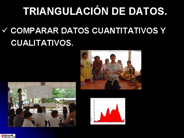 TRIANGULACIÓN DE DATOS. ü COMPARAR DATOS CUANTITATIVOS Y CUALITATIVOS. 