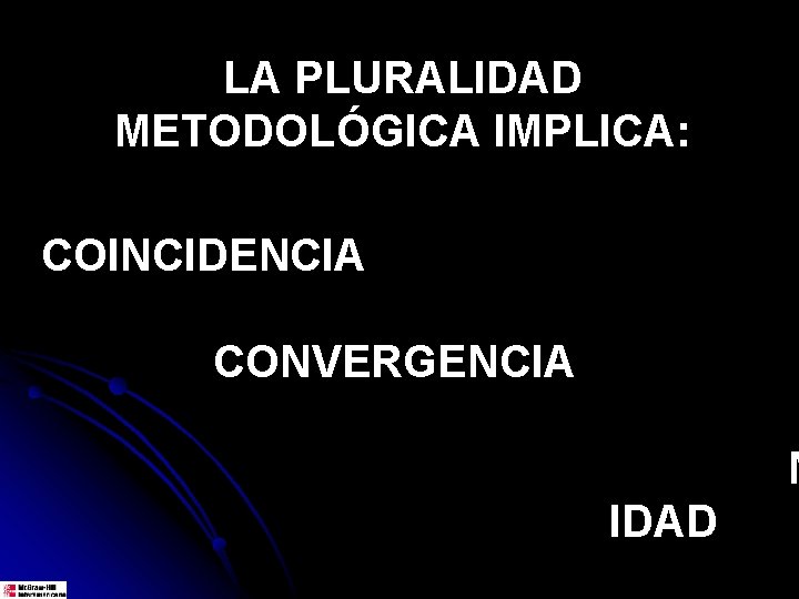 LA PLURALIDAD METODOLÓGICA IMPLICA: COINCIDENCIA CONVERGENCIA M IDAD 