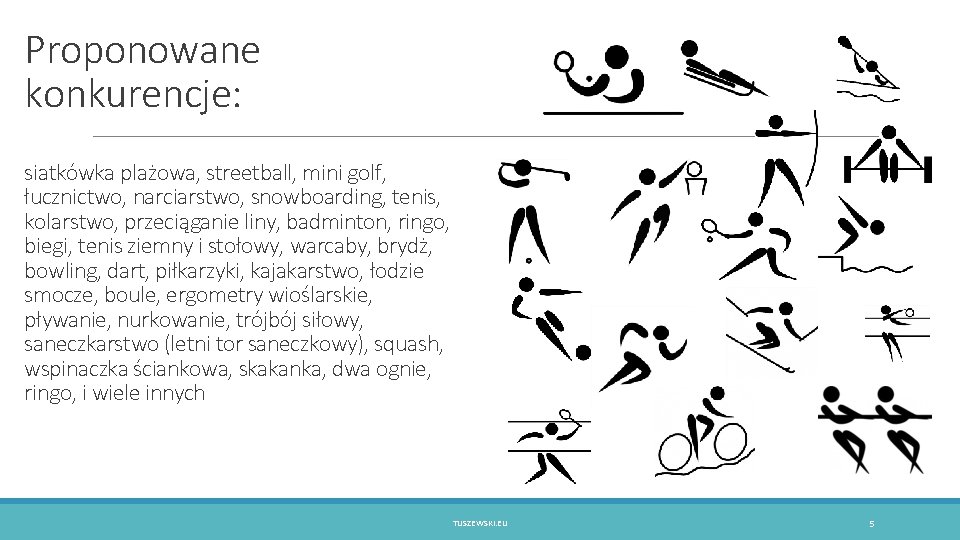 Proponowane konkurencje: siatkówka plażowa, streetball, mini golf, łucznictwo, narciarstwo, snowboarding, tenis, kolarstwo, przeciąganie liny,