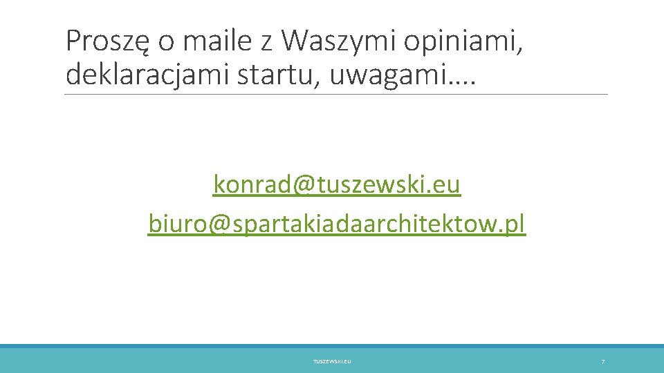 Proszę o maile z Waszymi opiniami, deklaracjami startu, uwagami…. konrad@tuszewski. eu biuro@spartakiadaarchitektow. pl TUSZEWSKI.