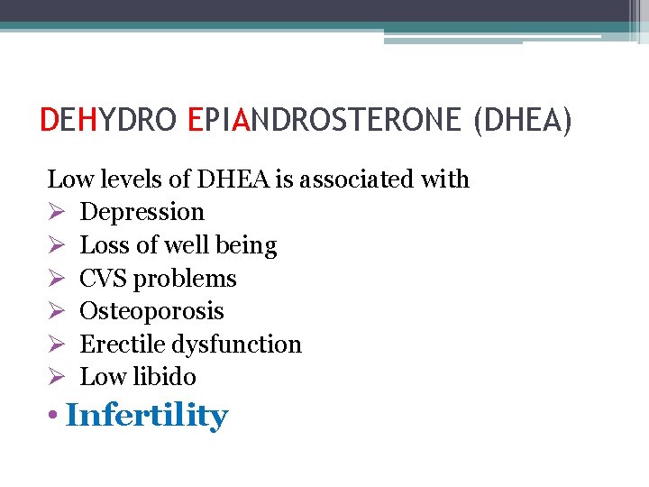 DEHYDRO EPIANDROSTERONE (DHEA) Low levels of DHEA is associated with Ø Depression Ø Loss