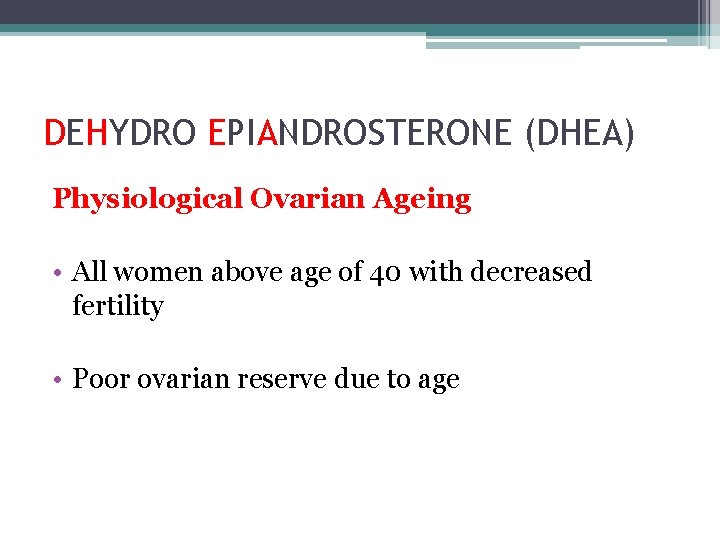 DEHYDRO EPIANDROSTERONE (DHEA) Physiological Ovarian Ageing • All women above age of 40 with