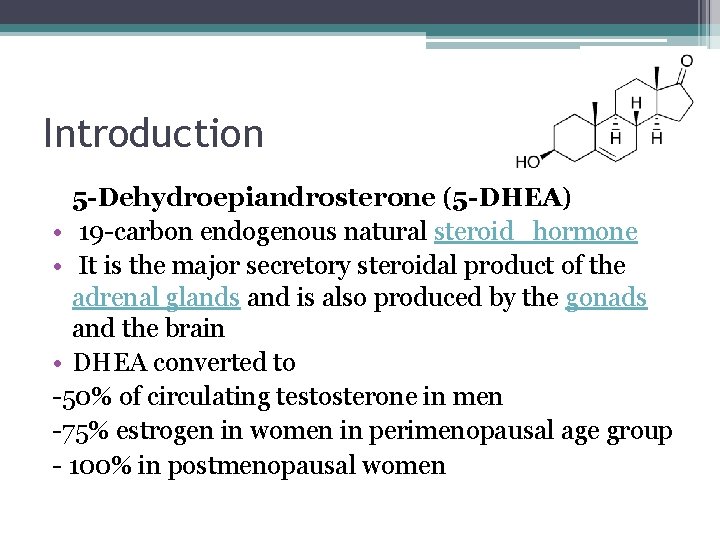 Introduction 5 -Dehydroepiandrosterone (5 -DHEA) • 19 -carbon endogenous natural steroid hormone • It