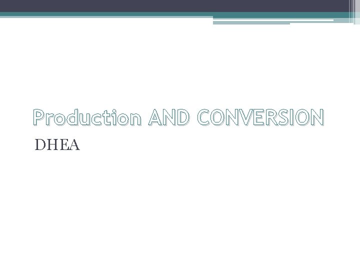 Production AND CONVERSION DHEA 