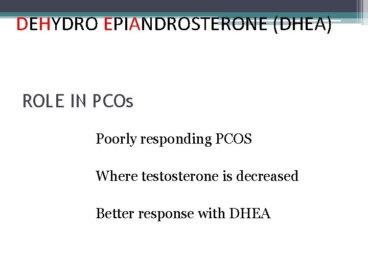 DEHYDRO EPIANDROSTERONE (DHEA) ROLE IN PCOs Poorly responding PCOS Where testosterone is decreased Better