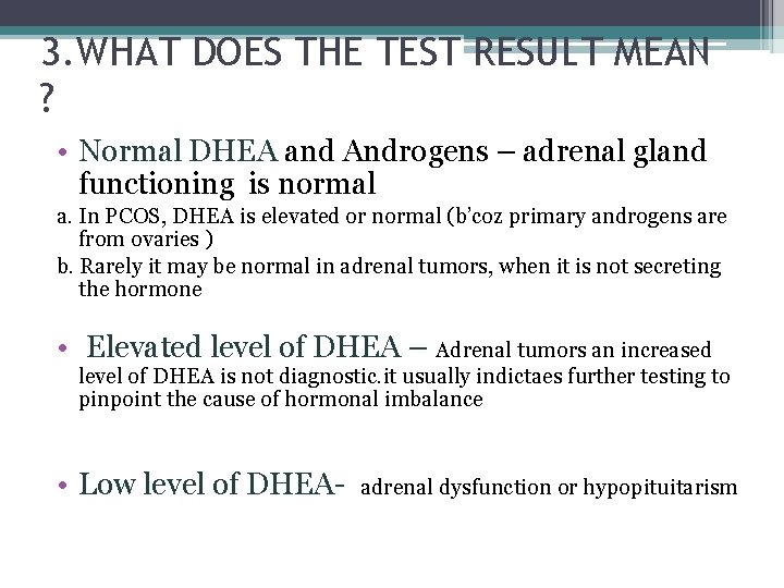 3. WHAT DOES THE TEST RESULT MEAN ? • Normal DHEA and Androgens –