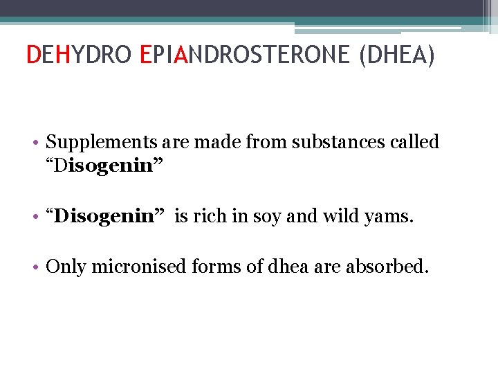 DEHYDRO EPIANDROSTERONE (DHEA) • Supplements are made from substances called “Disogenin” • “Disogenin” is