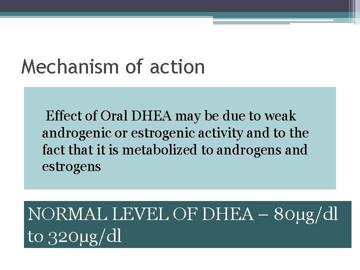 Mechanism of action Effect of Oral DHEA may be due to weak androgenic or