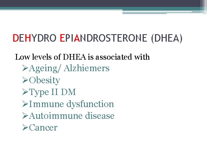 DEHYDRO EPIANDROSTERONE (DHEA) Low levels of DHEA is associated with ØAgeing/ Alzhiemers ØObesity ØType