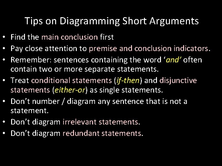 Tips on Diagramming Short Arguments • Find the main conclusion first • Pay close