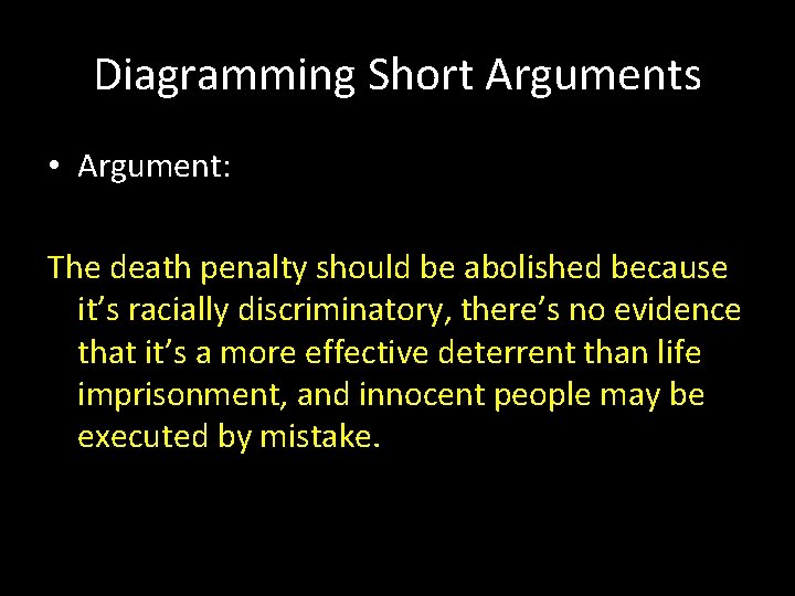 Diagramming Short Arguments • Argument: The death penalty should be abolished because it’s racially