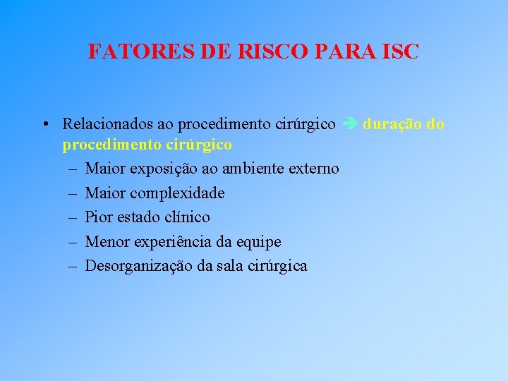 FATORES DE RISCO PARA ISC • Relacionados ao procedimento cirúrgico duração do procedimento cirúrgico