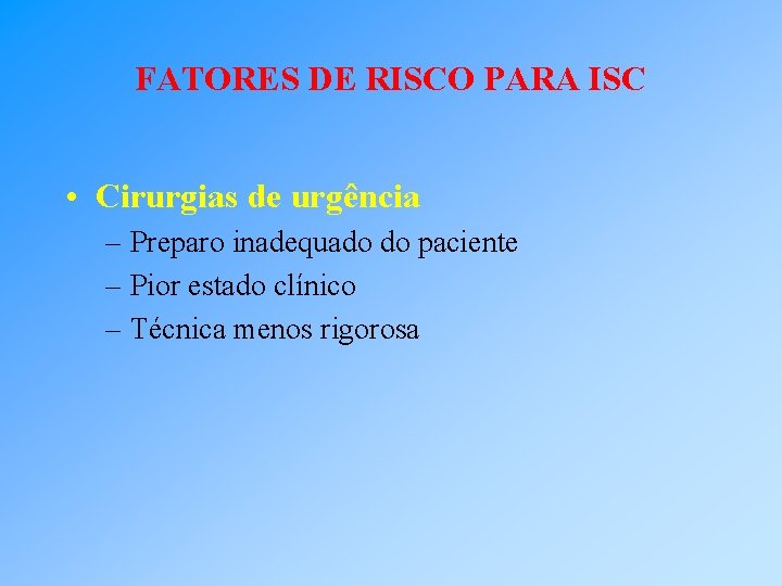 FATORES DE RISCO PARA ISC • Cirurgias de urgência – Preparo inadequado do paciente
