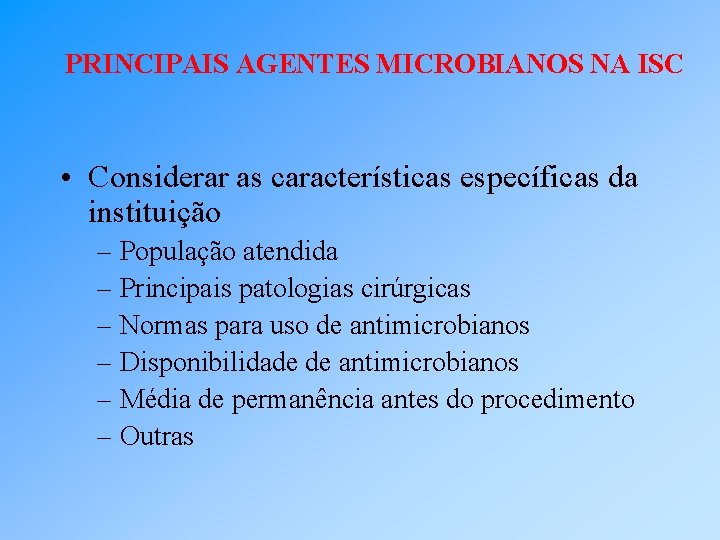 PRINCIPAIS AGENTES MICROBIANOS NA ISC • Considerar as características específicas da instituição – População