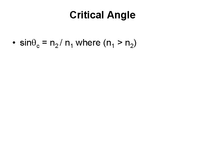 Critical Angle • sin c = n 2 / n 1 where (n 1