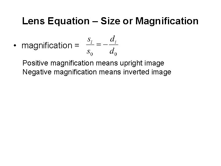 Lens Equation – Size or Magnification • magnification = Positive magnification means upright image