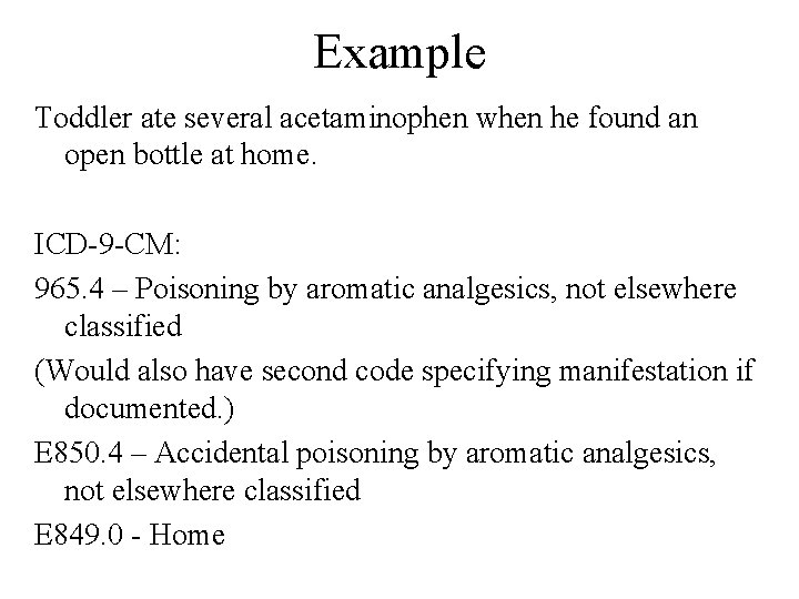 Example Toddler ate several acetaminophen when he found an open bottle at home. ICD-9