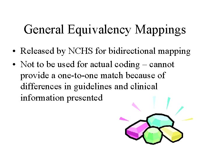 General Equivalency Mappings • Released by NCHS for bidirectional mapping • Not to be
