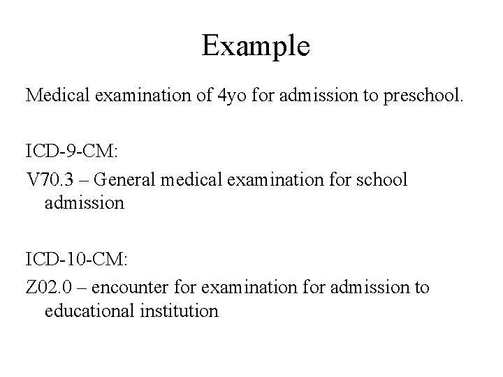 Example Medical examination of 4 yo for admission to preschool. ICD-9 -CM: V 70.