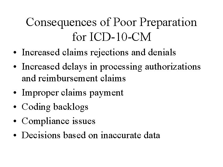 Consequences of Poor Preparation for ICD-10 -CM • Increased claims rejections and denials •