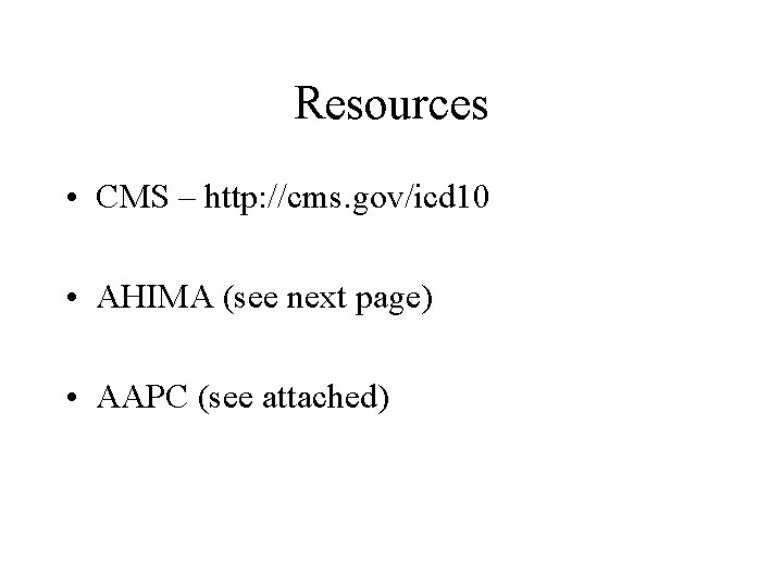 Resources • CMS – http: //cms. gov/icd 10 • AHIMA (see next page) •